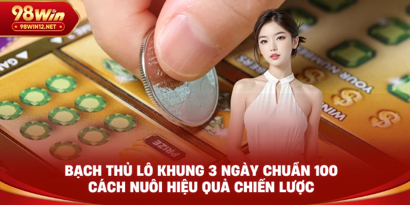 Bạch thủ lô khung 3 ngày chuẩn 100-98win