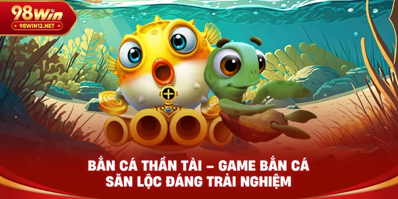 Bắn cá thần tài 98win