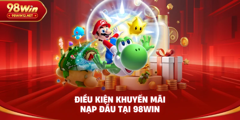 Điều kiện khuyến mãi nạp đầu tại 98win