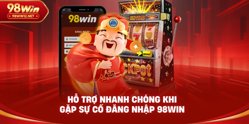 Hỗ trợ nhanh chóng khi gặp sự cố đăng nhập 98win
