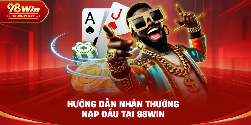 Hướng dẫn nhận thưởng nạp đầu tại 98win