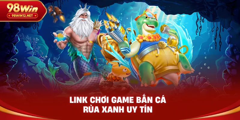 Link chơi game bắn cá rùa xanh uy tín
